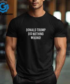 Laura Loomer Merch Donald Trump Did Nothing Wrong T Shirt