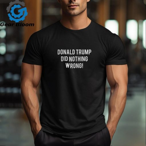 Laura Loomer Merch Donald Trump Did Nothing Wrong T Shirt