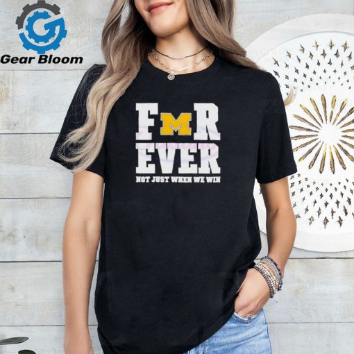 Michigan Wolverines football forever not just when we win shirt