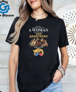 Never underestimate Woman who is a fan of The Searchers and loves Trump signatures shirt