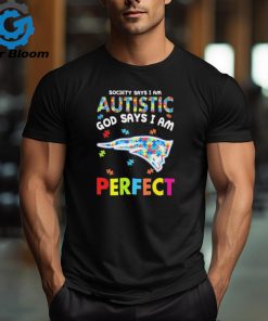 New England Patriots society says I am Autistic god says I am perfect shirt