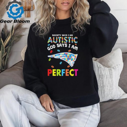 New England Patriots society says I am Autistic god says I am perfect shirt