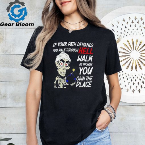 Original Jeff Dunham if your path demands you walk through hell walk as though you own the place shirt