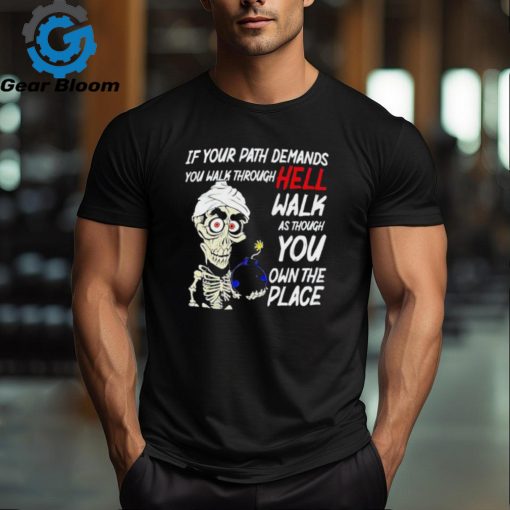 Original Jeff Dunham if your path demands you walk through hell walk as though you own the place shirt