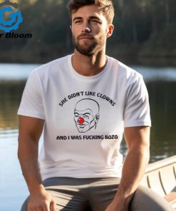 She Didn’t Like Clowns And I Was Fucking Bozo T Shirt