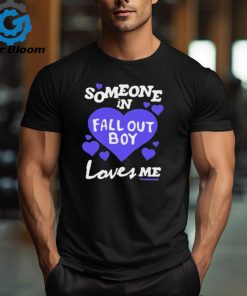 Someone In Fall Out Boy Loves Me t shirt