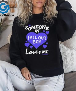 Someone In Fall Out Boy Loves Me t shirt