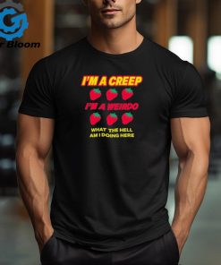 Strawberry I’m A Creep Im A Weirdo What The Hell Am I Doing Here t shirt