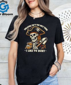 Top Pirate skeleton treasure isn’t the only thing I like to bury shirt