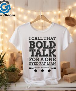 True Grit I Call That Bold Talk for a One Eyed Fat Man t shirt