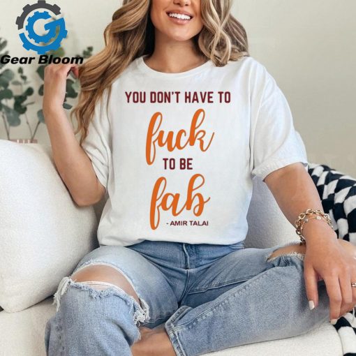 2024 You Don’t Have To Fuck To Be Fab Amir Talai t shirt