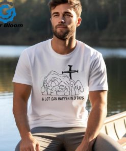 A Lot Can Happen In 3 Days Jesus Easter shirt