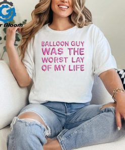 Balloon Guy Was The Worst Lay Of My Life shirt