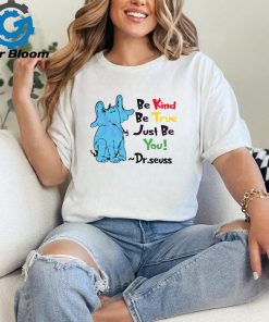 Be Kind Be True Just Be You Dr Seuss shirt