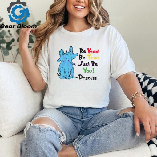 Be Kind Be True Just Be You Dr Seuss shirt