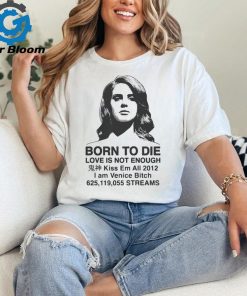 Born To Die Love Is Not Enough Kiss Em All 2012 shirt