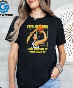 Caitlin Clark 22 Iowa Hawkeyes You Break It You Own It Signature shirt