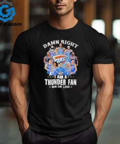 Damn right i am a thunder fan win or lose 2024 signatures shirt