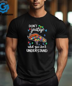 Don’t Judge Denver Broncos Autism Awareness What You Don’t Understand shirt