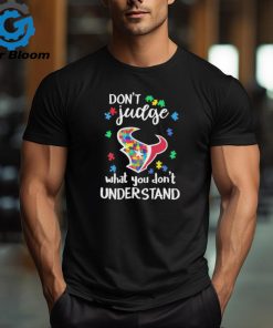 Don’t Judge Houston Texans Autism Awareness What You Don’t Understand shirt