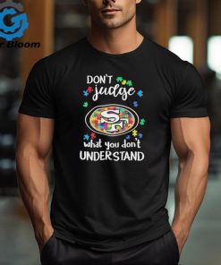 Don’t Judge San Francisco 49ers Autism Awareness What You Don’t Understand shirt