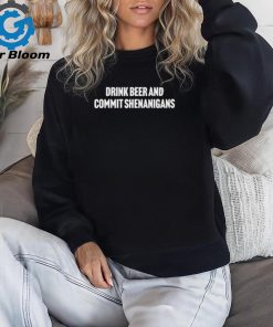 Drink Beer And Commit Shenanigans Shirt