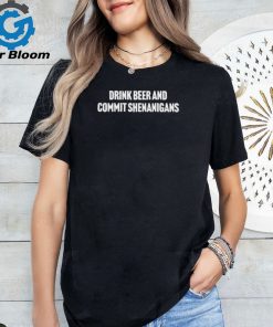 Drink Beer And Commit Shenanigans Shirt