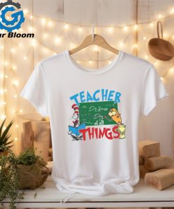 Funny Dr Seuss Teacher Of All Things shirt