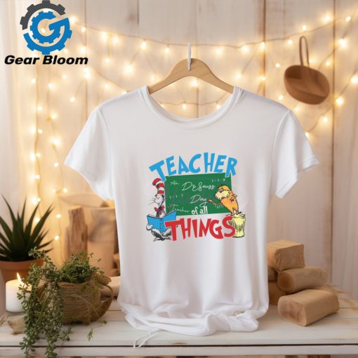 Funny Dr Seuss Teacher Of All Things shirt