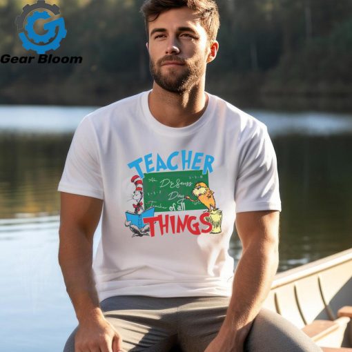 Funny Dr Seuss Teacher Of All Things shirt