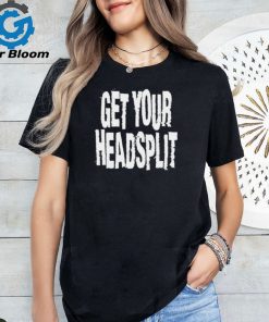 Get Your Headsplit t shirt