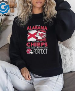 I Live In Alabama And I Love The Kansas City Chiefs Which Means I’m Pretty Much Perfect T Shirt