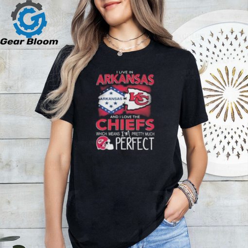 I Live In Arkansas And I Love The Kansas City Chiefs Which Means I’m Pretty Much Perfect T Shirt