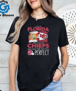 I Live In Florida And I Love The Kansas City Chiefs Which Means I’m Pretty Much Perfect T Shirt