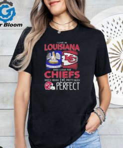 I Live In Louisiana And I Love The Kansas City Chiefs Which Means I’m Pretty Much Perfect T Shirt