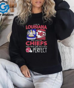 I Live In Louisiana And I Love The Kansas City Chiefs Which Means I’m Pretty Much Perfect T Shirt