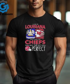 I Live In Louisiana And I Love The Kansas City Chiefs Which Means I’m Pretty Much Perfect T Shirt