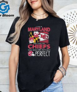 I Live In Maryland And I Love The Kansas City Chiefs Which Means I’m Pretty Much Perfect T Shirt