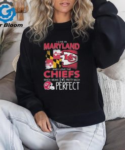 I Live In Maryland And I Love The Kansas City Chiefs Which Means I’m Pretty Much Perfect T Shirt