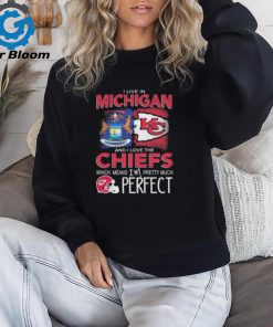 I Live In Michigan And I Love The Kansas City Chiefs Which Means I’m Pretty Much Perfect T Shirt