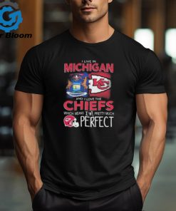 I Live In Michigan And I Love The Kansas City Chiefs Which Means I’m Pretty Much Perfect T Shirt