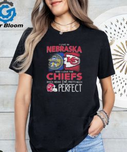 I Live In Nebraska And I Love The Kansas City Chiefs Which Means I’m Pretty Much Perfect T Shirt