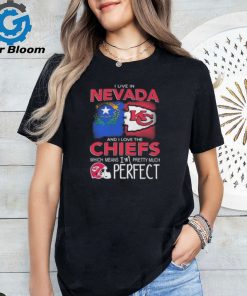 I Live In Nevada And I Love The Kansas City Chiefs Which Means I’m Pretty Much Perfect T Shirt