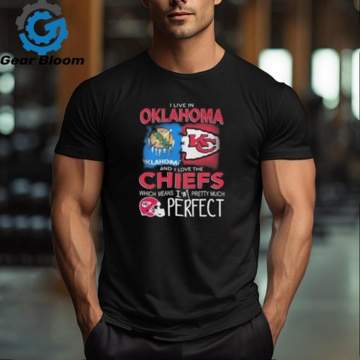 I Live In Oklahoma And I Love The Kansas City Chiefs Which Means I’m Pretty Much Perfect T Shirt