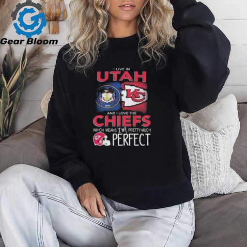 I Live In Utah And I Love The Kansas City Chiefs Which Means I’m Pretty Much Perfect T Shirt