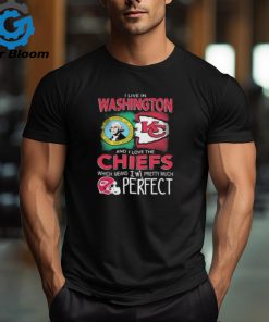 I Live In Washington And I Love The Kansas City Chiefs Which Means I’m Pretty Much Perfect T Shirt