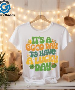 Its A Good Day To Have A Lucky Day shirt