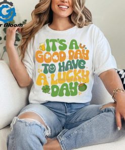 Its A Good Day To Have A Lucky Day shirt