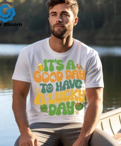 Its A Good Day To Have A Lucky Day shirt