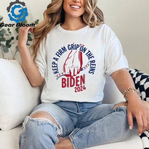 Joe Biden 2024 Keep A Firm Grip On The Reins Shirt